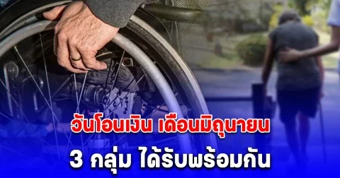 ประกาศแล้ว วันโอนเงิน เดือนมิถุนายน 3 กลุ่ม ได้รับพร้อมกันทั้วประเทศ