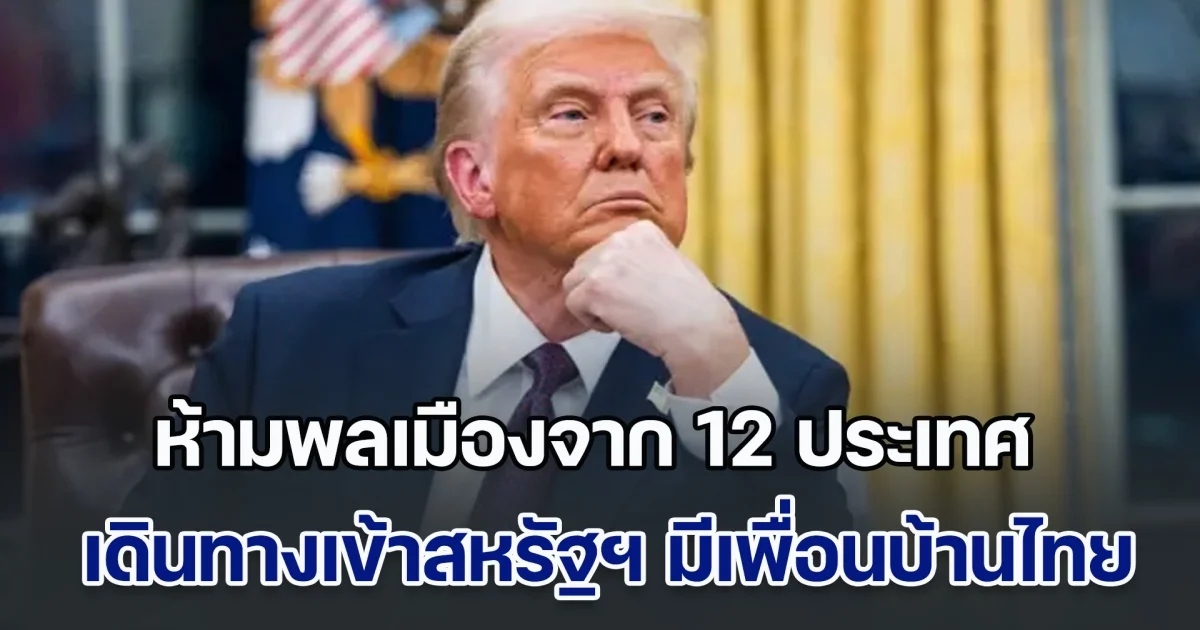 ทรัมป์ ลงนามคำสั่ง ห้ามพลเมืองจาก 12 ประเทศ เดินทางเข้าสหรัฐฯ มีเพื่อนบ้านไทยโดนด้วย