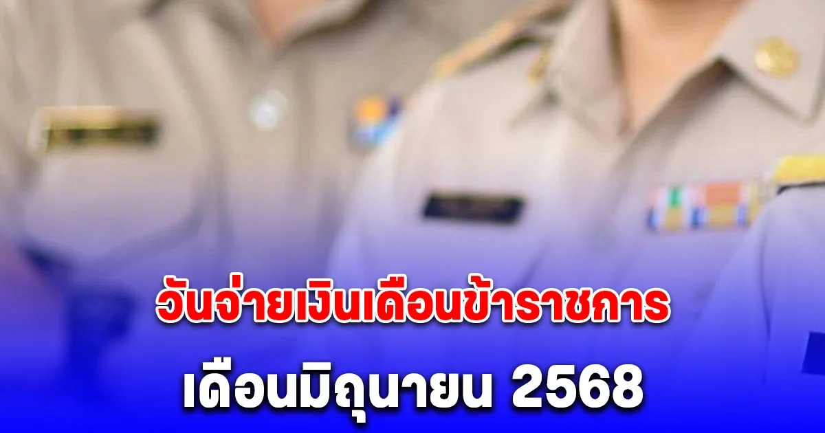 อัปเดต วันจ่ายเงินเดือนข้าราชการ เดือนมิถุนายน 2568
