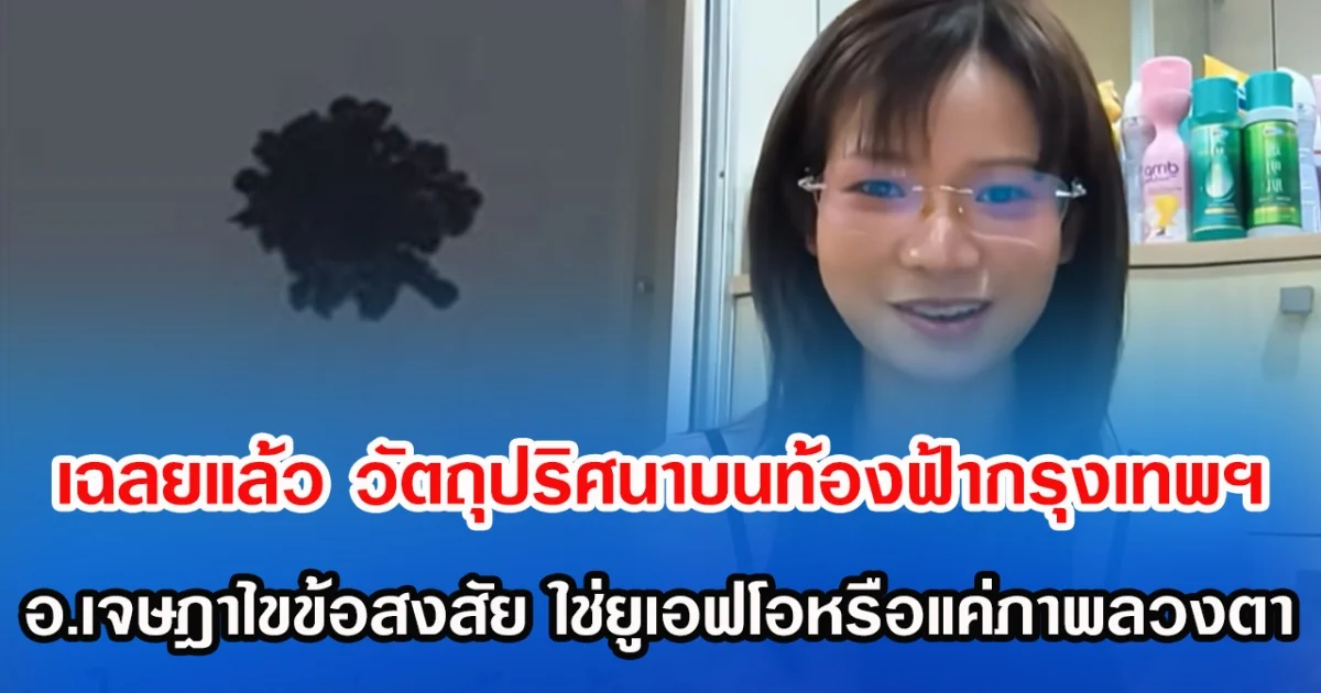 เฉลยแล้ว วัตถุปริศนาลอยฟ้ากรุงเทพฯ อ.เจษฎาไขข้อสงสัย ใช่ยูเอฟโอหรือแค่ภาพลวงตา