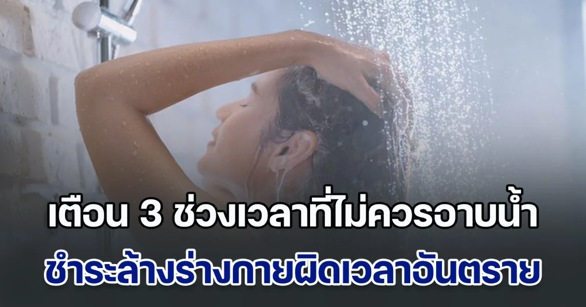 เตือน 3 ช่วงเวลาที่ไม่ควรอาบน้ำ ชำระล้างร่างกายผิดเวลา อาจอันตรายถึงชีวิต