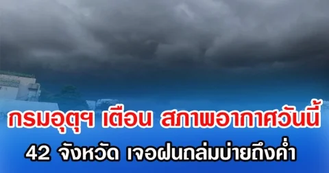 กรมอุตุฯ เตือน สภาพอากาศวันนี้ 42 จังหวัด เจอฝนถล่มบ่ายถึงค่ำ