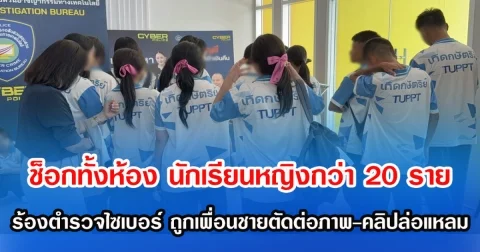 ช็อกทั้งห้อง นักเรียนหญิงกว่า 20 ราย ร้องตำรวจไซเบอร์ ถูกเพื่อนชายตัดต่อภาพ-คลิปล่อแหลม