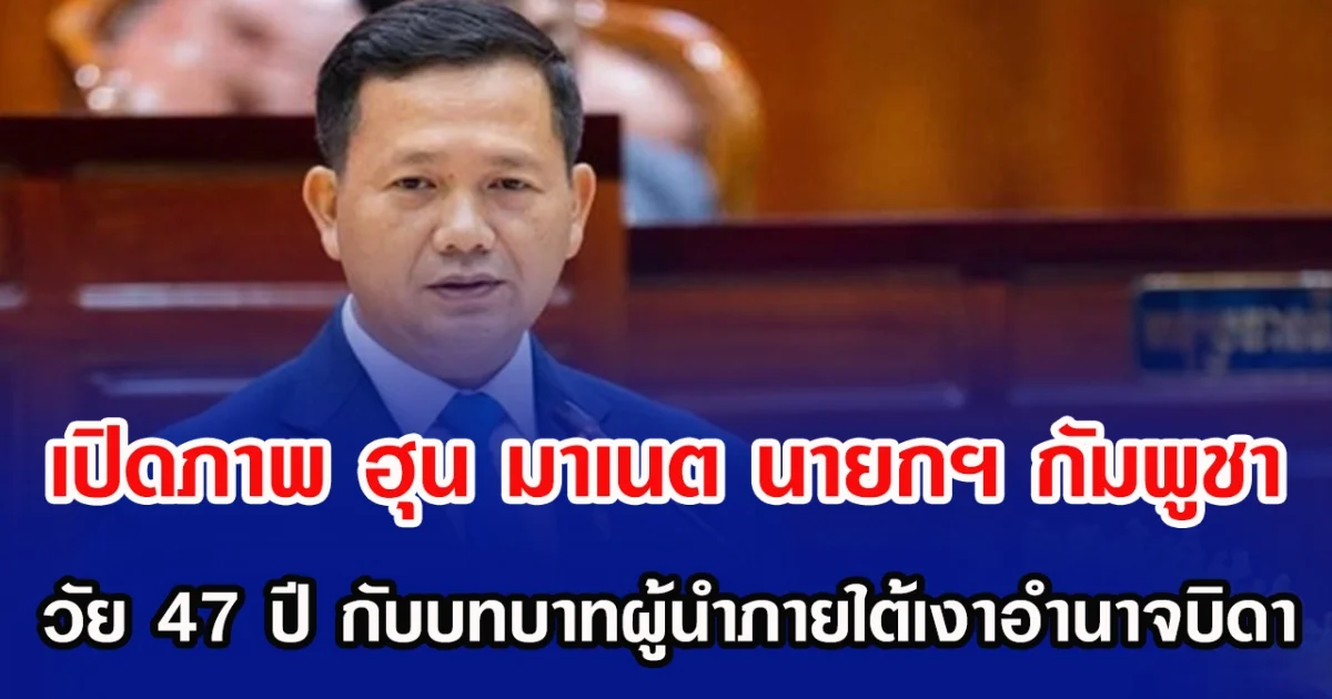 เปิดภาพ ฮุน มาเนต นายกฯ กัมพูชา วัย 47 ปี กับบทบาทผู้นำภายใต้เงาอำนาจบิดา