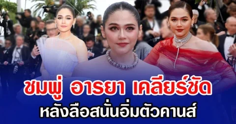 ชมพู่ อารยา เคลียร์ชัด หลังลือสนั่นอิ่มตัวคานส์