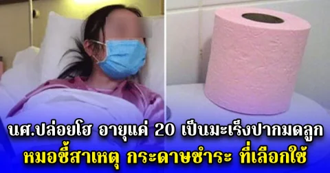 นศ.ปล่อยโฮ อายุแค่ 20 เป็นมะเร็งปากมดลูก หมอชี้สาเหตุ กระดาษชำระ ที่เลือกใช้
