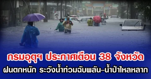 กรมอุตุฯ ประกาศเตือน 38 จังหวัด ฝนตกหนัก ระวังน้ำท่วมฉับพลัน-น้ำป่าไหลหลาก