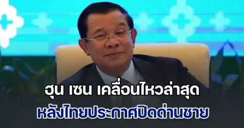 มาแล้ว! ฮุน เซน เคลื่อนไหวล่าสุด หลังไทยประกาศปิดด่านชายแดนกัมพูชา งานนี้ ฟาดรัวๆ