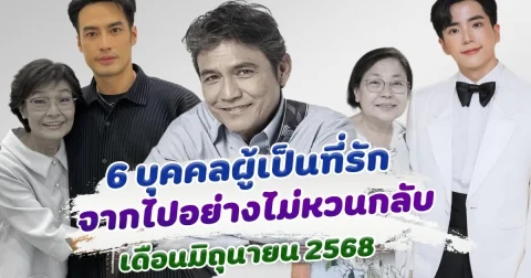 โรคร้ายคร่าชีวิต 6 บุคคลผู้เป็นที่รัก จากไปอย่างไม่มีวันหวนกลับ เดือนมิถุนายน 2568