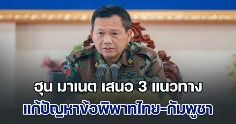 เพื่อปกป้องดินแดน! ฮุน มาเนต เสนอ 3 แนวทาง แก้ปัญหาข้อพิพาทชายแดนไทย-กัมพูชา