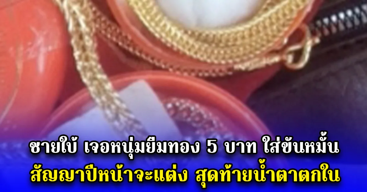 ชายใบ้ เจอหนุ่มยืมทอง 5 บาท ใส่ขันหมั้น สัญญาปีหน้าจะแต่ง สุดท้ายน้ำตาตกใน