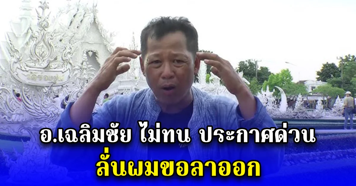 อ.เฉลิมชัย ไม่ทน ประกาศด่วน ลั่นผมขอลาออก