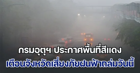 ฝนถล่มหนัก! กรมอุตุฯ ประกาศพื้นที่สีแดง เตือนจังหวัดเสี่ยงภัยพายุฝนฟ้าถล่มวันนี้