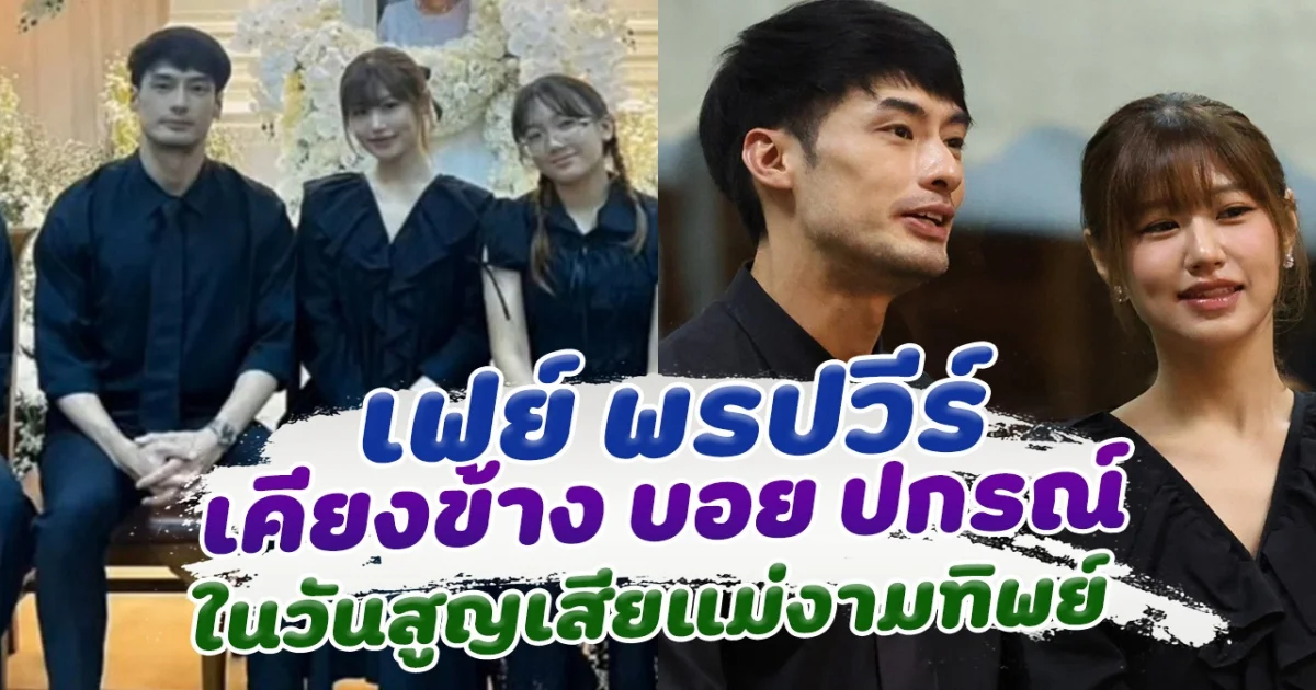 เฟย์ พรปวีร์ ผู้หญิงที่อยู่เคียงข้าง บอย ปกรณ์ ในวันที่สุญเสียคุณแม่งามทิพย์