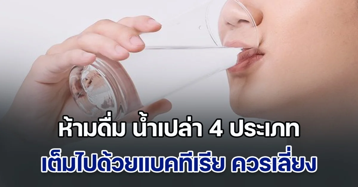กูรูไต้หวันเตือน ห้ามดื่ม น้ำเปล่า 4 ประเภท เต็มไปด้วยแบคทีเรีย ควรหลีกเลี่ยง คนไทยทำทุกข้อ