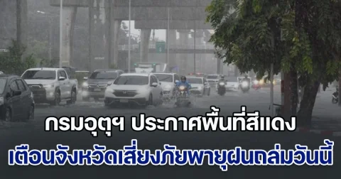 ฝนกระหน่ำ! กรมอุตุฯ ประกาศพื้นที่สีแดง เตือนจังหวัดเสี่ยงภัยพายุฝนฟ้าถล่มวันนี้