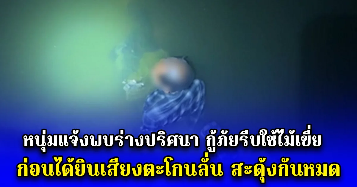 หนุ่มแจ้งพบร่างปริศนา กู้ภัยรีบใช้ไม้เขี่ย ก่อนได้ยินเสียงตะโกนลั่น สะดุ้งกันหมด