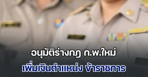 อนุมัติร่างกฎ ก.พ.ใหม่ เพิ่มเงินตำแหน่ง ข้าราชการ รับสูงสุด 5,600 บาท
