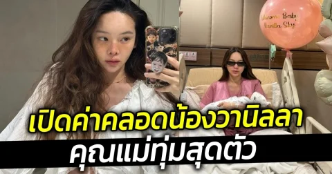 เปิดค่าคลอดน้องวานิลลา คุณแม่ทุ่มสุดตัว พร้อมเผยเหตุผลทำไมต้องเลือกโรงพยาบาลนี้