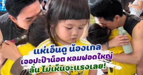 เอ็นดูมาก! น้องแอบิเกล เจอปะป๊าน็อตหอมแก้มฟอดใหญ่ ท้วงทันที่ ไม่เห็นจะแรงเลย