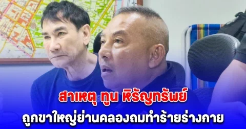 รู้แล้วสาเหตุ ทูน หิรัญทรัพย์ ถูกขาใหญ่ย่านคลองถมทำร้ายร่างกาย