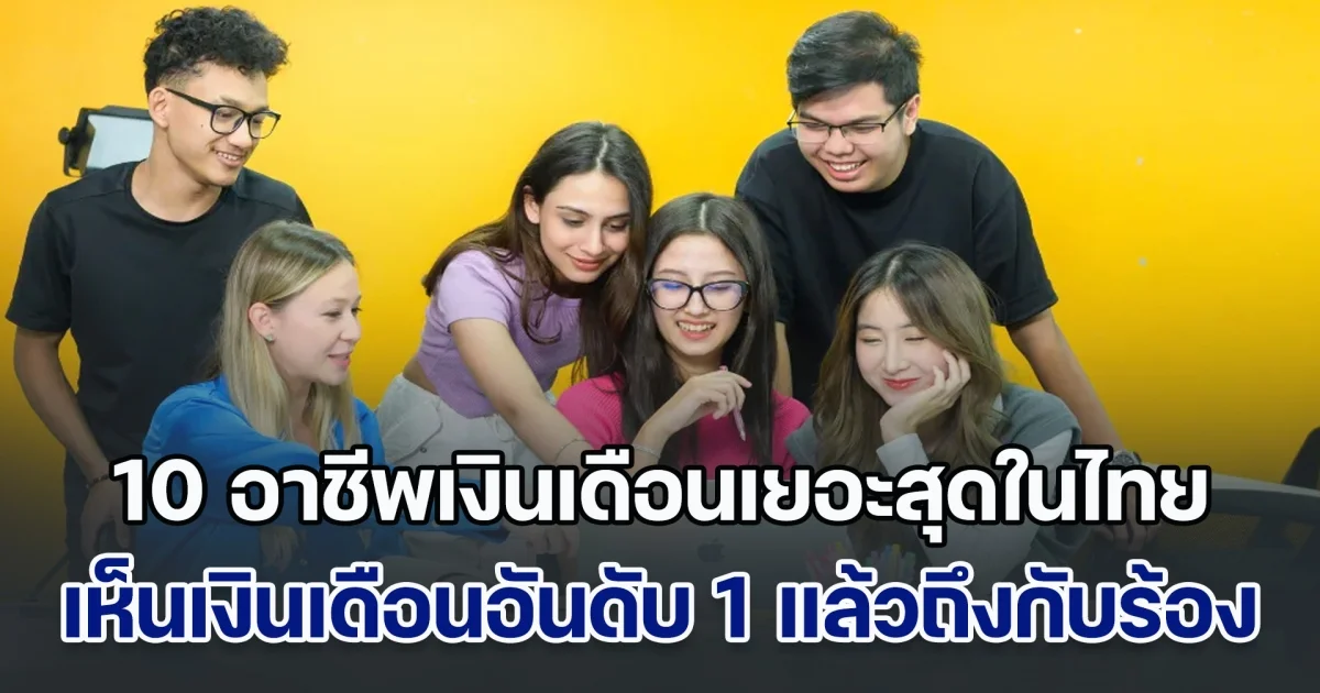 เปิด 10 อาชีพเงินเดือนเยอะสุดในไทย เห็นเงินเดือนอันดับ 1 แล้วถึงกับร้องว้าว