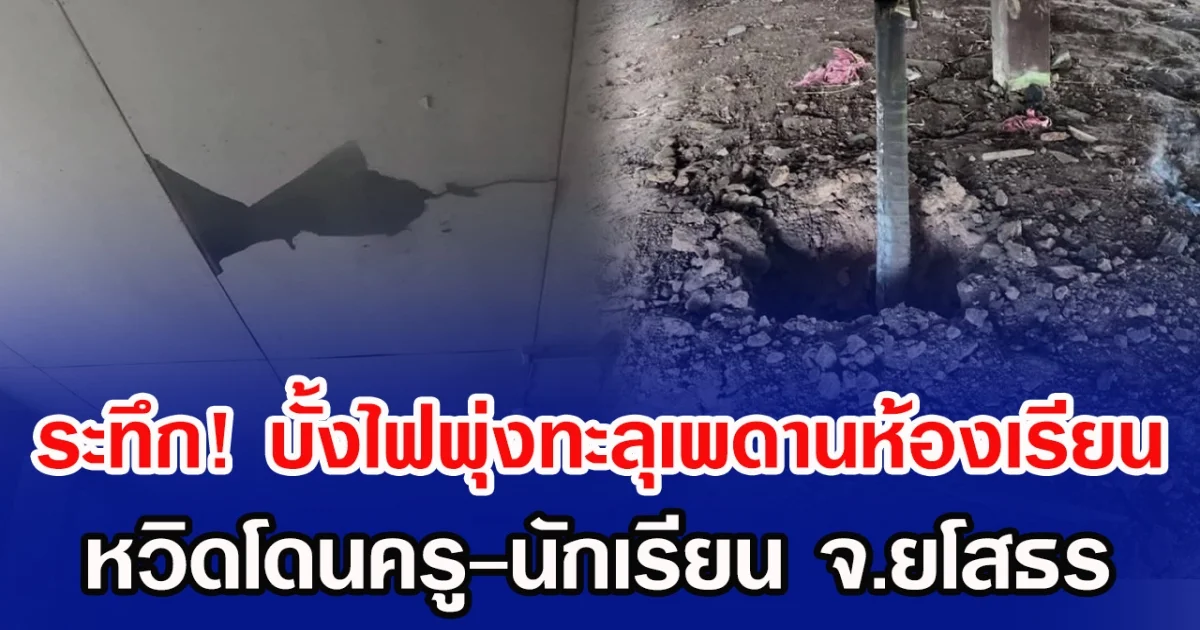 ระทึก! บั้งไฟพุ่งทะลุเพดานกลางห้องเรียน หวิดโดนครู-นักเรียน จ.ยโสธร
