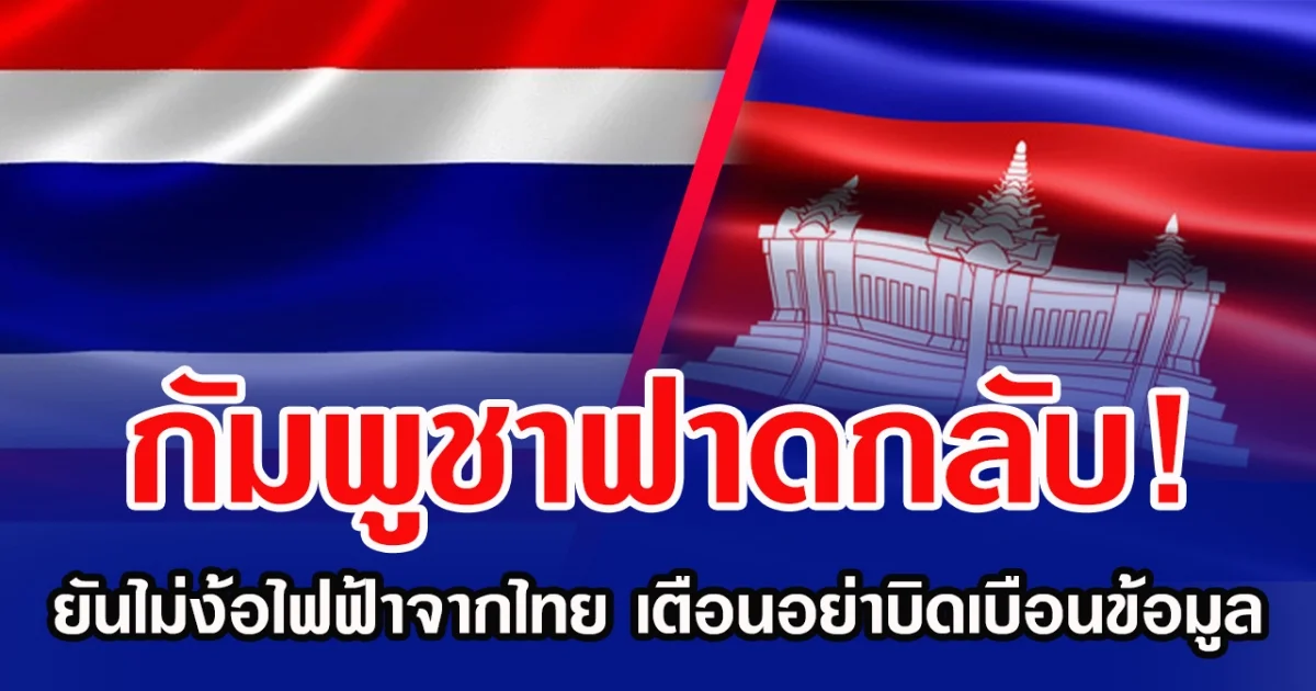 กัมพูชาฟาดกลับ! ยันไม่ง้อไฟฟ้าจากไทย เตือนอย่าบิดเบือนข้อมูล