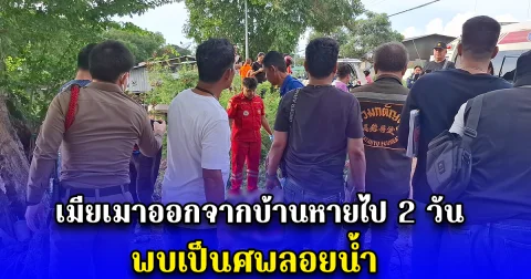 ผัวสุดเศร้า เมียเมาออกจากบ้านหายไป 2 วัน พบเป็นศพลอยน้ำ