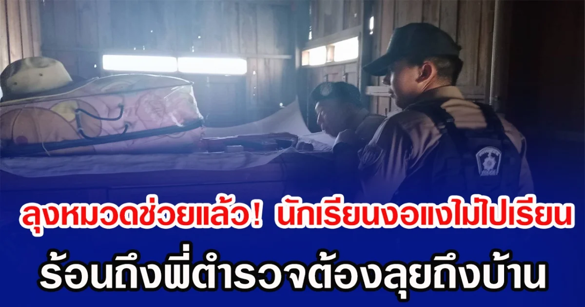 ลุงหมวดช่วยแล้ว! น้องนักเรียนงอแงไม่ไปเรียน ร้อนถึงพี่ตำรวจต้องลุยถึงบ้าน