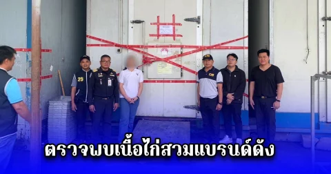 ตำรวจและปศุสัตว์ ตรวจพบเนื้อไก่สวมแบรนด์ดัง ในห้องเย็นนครปฐม เสี่ยงลวงผู้บริโภค-บั่นทอนความเชื่อมั่นสินค้าส่งออกไทย
