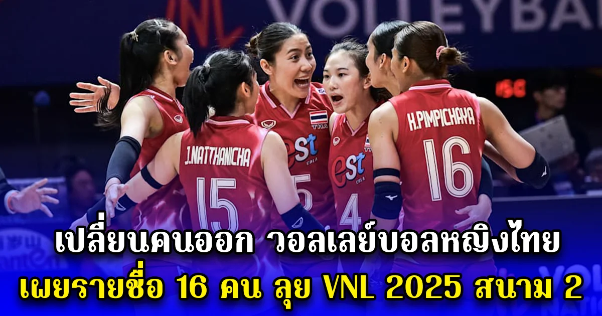 เปลี่ยนคนออก วอลเลย์บอลหญิงไทย เผยรายชื่อ 16 คน ลุย VNL 2025 สนาม 2