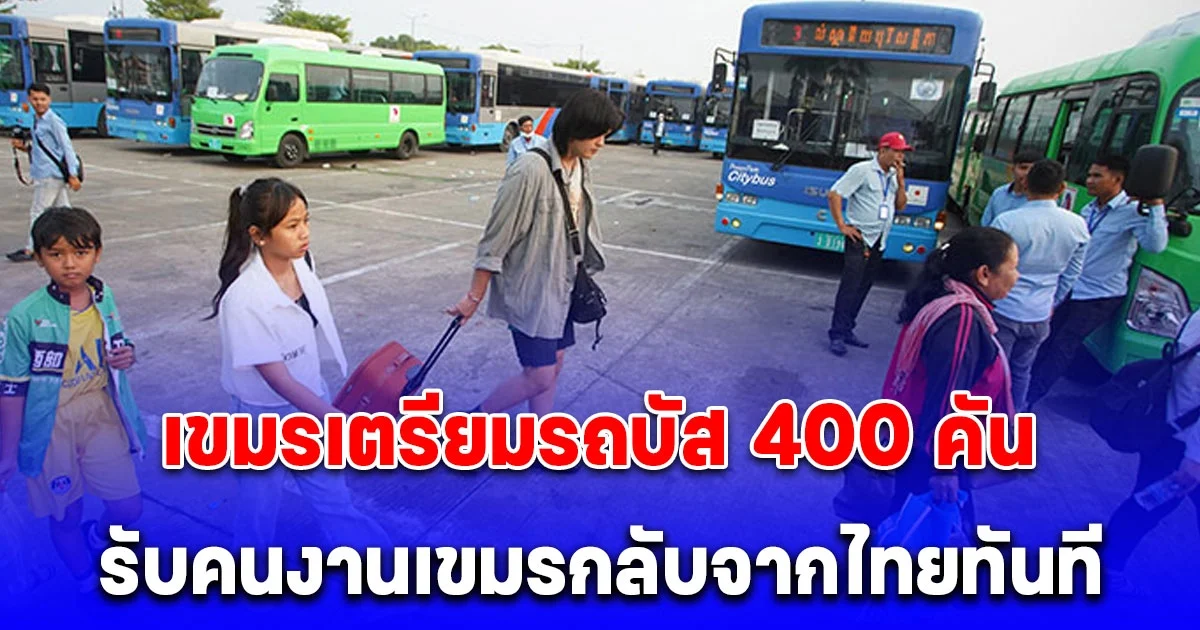 เขมรเตรียมรถบัส 400 คันรับคนงานเขมรกลับจากไทยทันที ที่ได้รับคำสั่ง