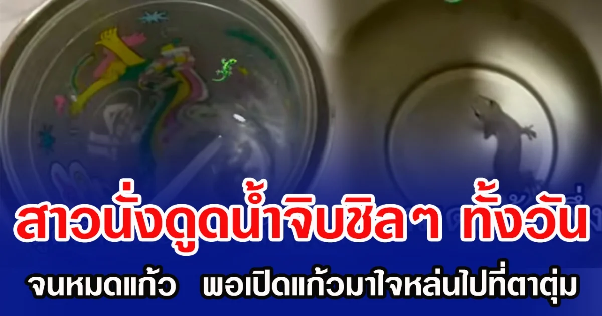 สาวนั่งดูดน้ำจิบชิลๆ ทั้งวัน จนหมดแก้ว พอเปิดแก้วมาใจหล่นไปที่ตาตุ่ม