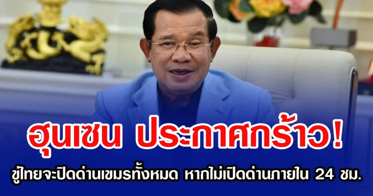 ฮุนเซน ประกาศกร้าว! ขู่ไทยจะปิดด่านเขมรทั้งหมด หากไม่เปิดด่านภายใน 24 ชม. ( ข่าวต่างประเทศ )