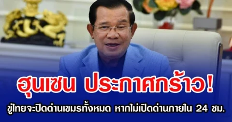 ฮุนเซน ประกาศกร้าว! ขู่ไทยจะปิดด่านเขมรทั้งหมด หากไม่เปิดด่านภายใน 24 ชม. ( ข่าวต่างประเทศ )