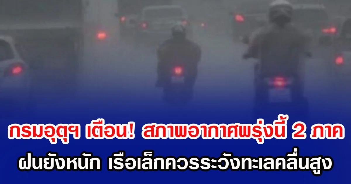 กรมอุตุฯ เตือน! สภาพอากาศพรุ่งนี้ 2 ภาค ฝนยังหนัก เรือเล็กควรระวังทะเลคลื่นสูง