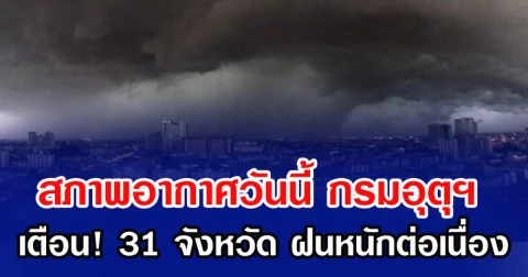สภาพอากาศวันนี้ กรมอุตุฯ เตือน! 31 จังหวัด ฝนหนักต่อเนื่อง