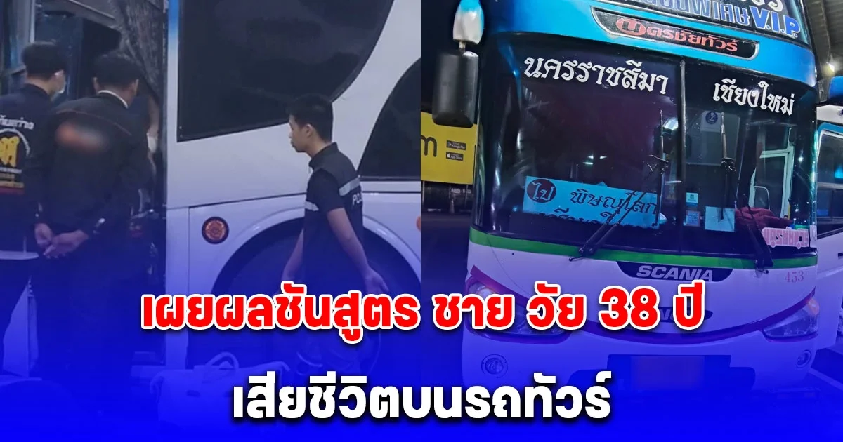 เผยผลชันสูตร ชาย วัย 38 ปี เสียชีวิตบนรถทัวร์ หลังพบขาซ้ายมีร่องรอยฟกช้ำ