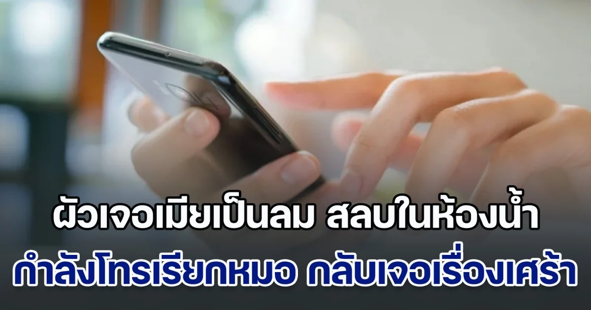 ผัวช็อก! เจอเมียเป็นลม สลบในห้องน้ำ รีบคว้ามือถือเมีย โทรเรียกหมอ แต่สิ่งที่เห็น หลังปลดล็อกหน้าจอ ทำช็อกยิ่งกว่า (ข่าวตปท.)
