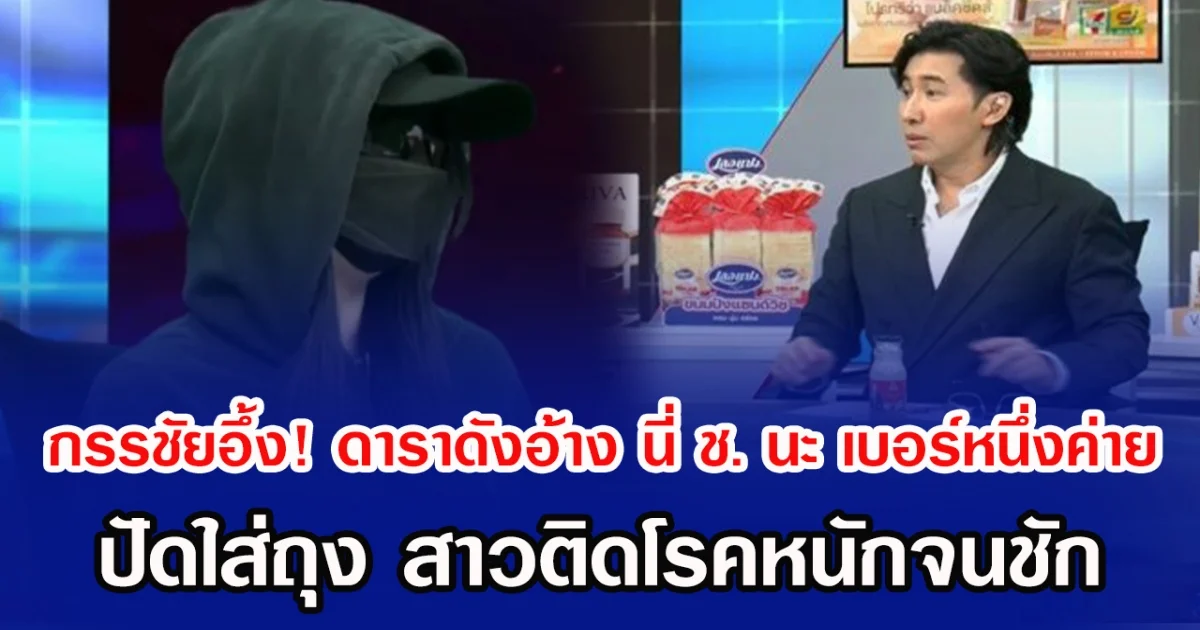 กรรชัยอึ้ง! ดาราดังอ้าง นี่ ช. นะ เบอร์หนึ่งค่าย ปัดใส่ถุง สาวติดโรคหนักจนชัก
