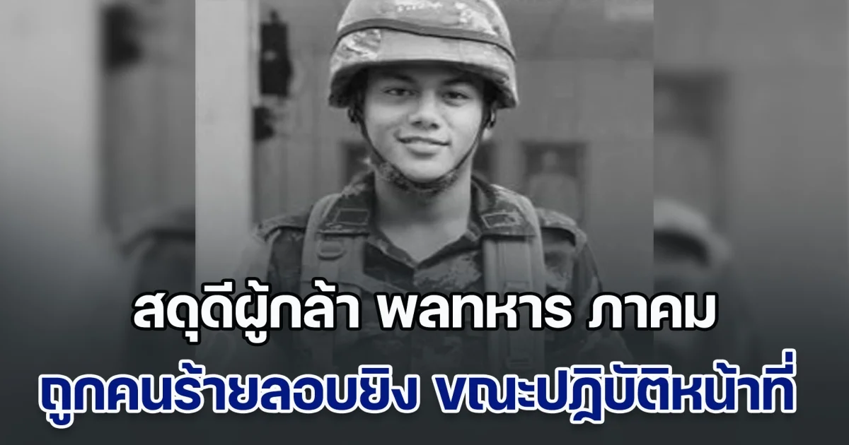 สดุดีผู้กล้า พลทหาร ภาคม สูเด็น ถูกคนร้ายไม่ทราบจำนวนลอบยิงเสียชีวิต ขณะลาดตระเวณดูแลความปลอดภัย