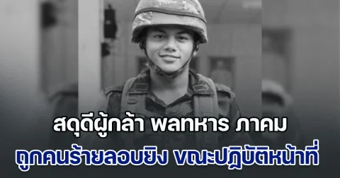 สดุดีผู้กล้า พลทหาร ภาคม สูเด็น ถูกคนร้ายไม่ทราบจำนวนลอบยิงเสียชีวิต ขณะลาดตระเวณดูแลความปลอดภัย