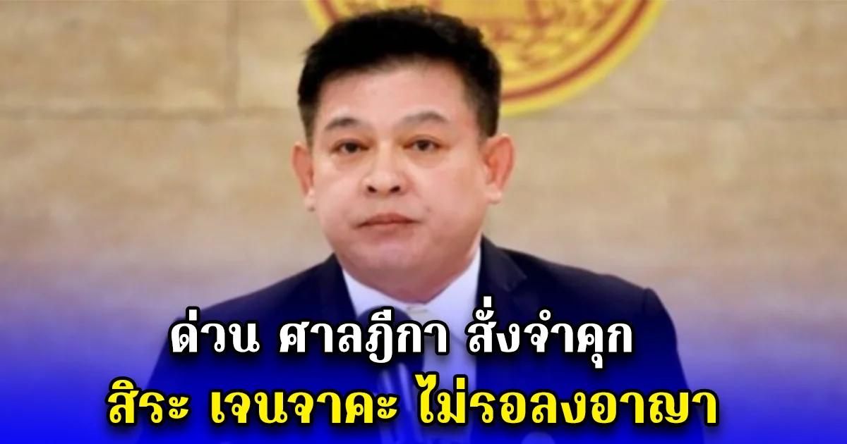 ด่วน ศาลฎีกา สั่งจำคุก สิระ เจนจาคะ ไม่รอลงอาญา