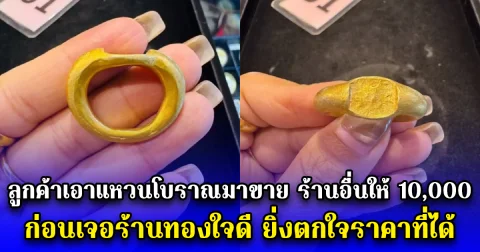ลูกค้าเอาแหวนโบราณมาขาย ร้านอื่นให้ 10,000 ก่อนเจอร้านทองใจดี ยิ่งตกใจราคาที่ได้