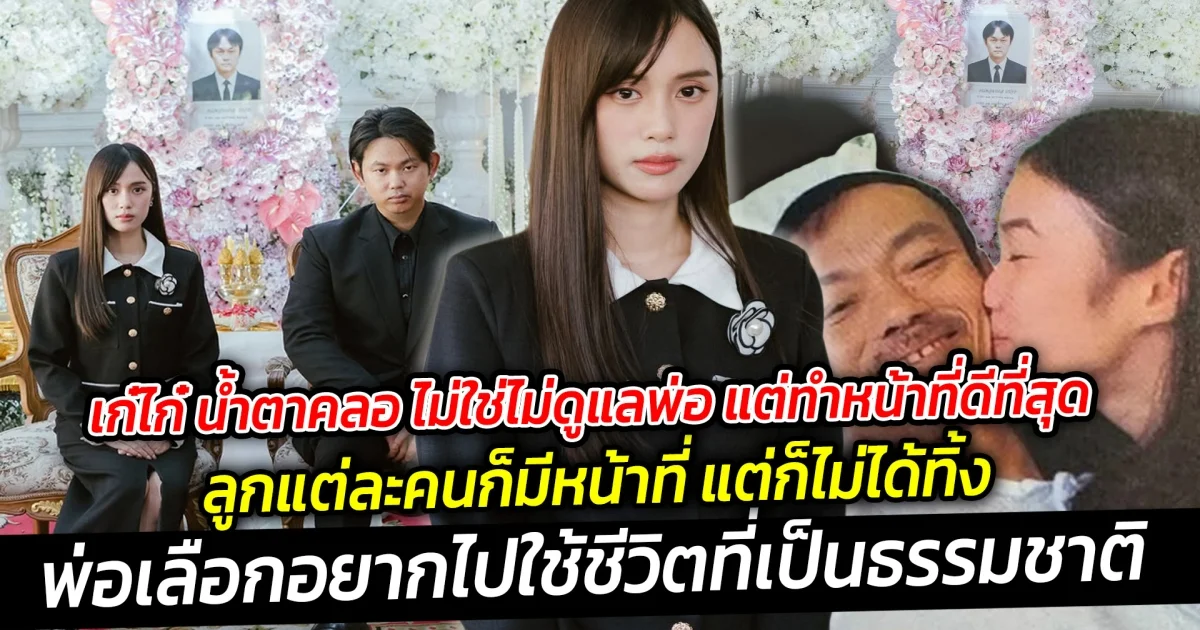 เก๋ไก๋ น้ำตาคลอ ไม่ใช่ไม่ดูแลพ่อ แต่ทำหน้าที่ดีที่สุด แต่ก็ไม่ได้ทิ้ง ซึ่งพ่อเลือกที่จะอยู่คนเดียวเอง