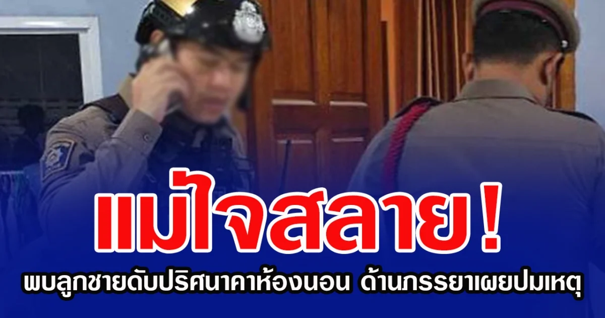 แม่ใจสลาย! พบลูกชายดับปริศนาคาห้องนอน ด้านภรรยาเผยปมเหตุ