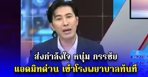 ส่งกำลังใจ หนุ่ม กรรชัย แอดมิทด่วน เข้าโรงพยาบาลทันที