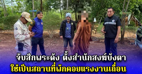 จับสึกพระดัง ตั้งสำนักสงฆ์บังตา ใช้เป็นสถานที่พักคอยแรงงานเถื่อน