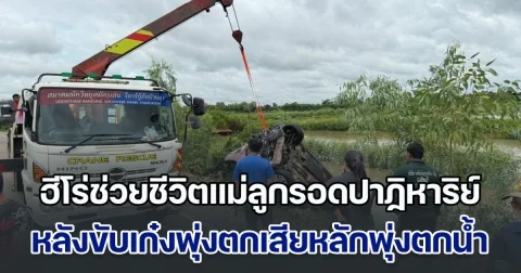 น่าชื่นชม! ฮีโร่ช่วยชีวิตแม่ลูกรอดปาฏิหาริย์ หลังขับเก๋งพุ่งตกเสียหลักพุ่งตกน้ำ